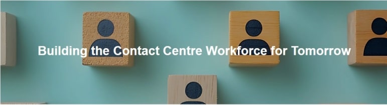 Building the Contact Centre Workforce for Tomorrow